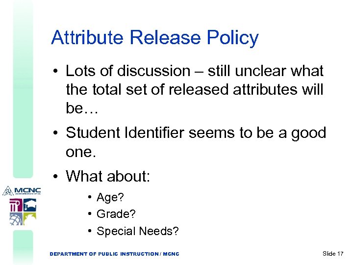 Attribute Release Policy • Lots of discussion – still unclear what the total set