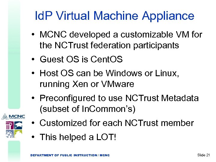 Id. P Virtual Machine Appliance • MCNC developed a customizable VM for the NCTrust