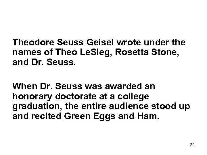 Theodore Seuss Geisel wrote under the names of Theo Le. Sieg, Rosetta Stone, and