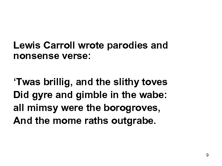 Lewis Carroll wrote parodies and nonsense verse: ‘Twas brillig, and the slithy toves Did