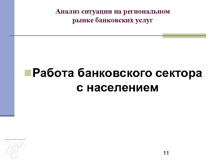 Анализ ситуации на региональном рынке банковских услуг Работа банковского сектора с населением 11 