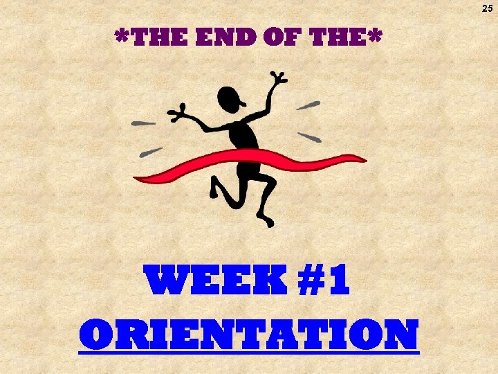 25 *THE END OF THE* WEEK #1 ORIENTATION 