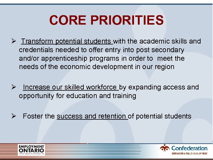 CORE PRIORITIES Ø Transform potential students with the academic skills and credentials needed to