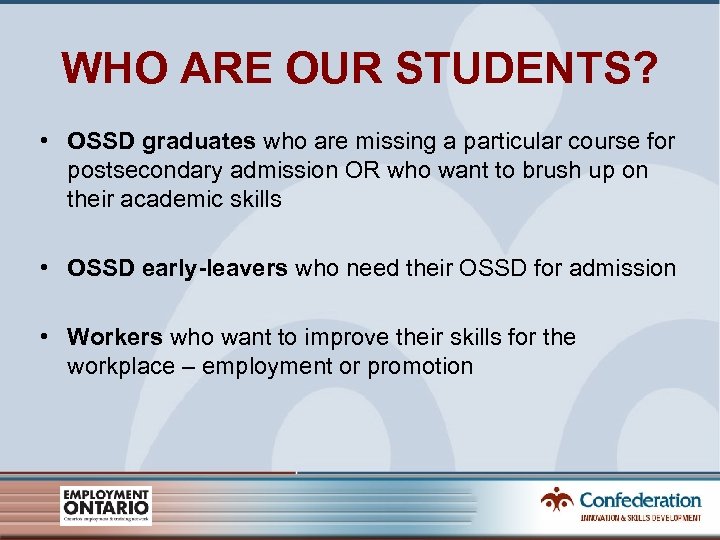 WHO ARE OUR STUDENTS? • OSSD graduates who are missing a particular course for