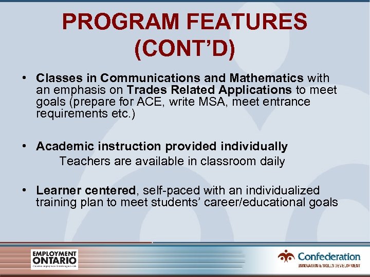 PROGRAM FEATURES (CONT’D) • Classes in Communications and Mathematics with an emphasis on Trades