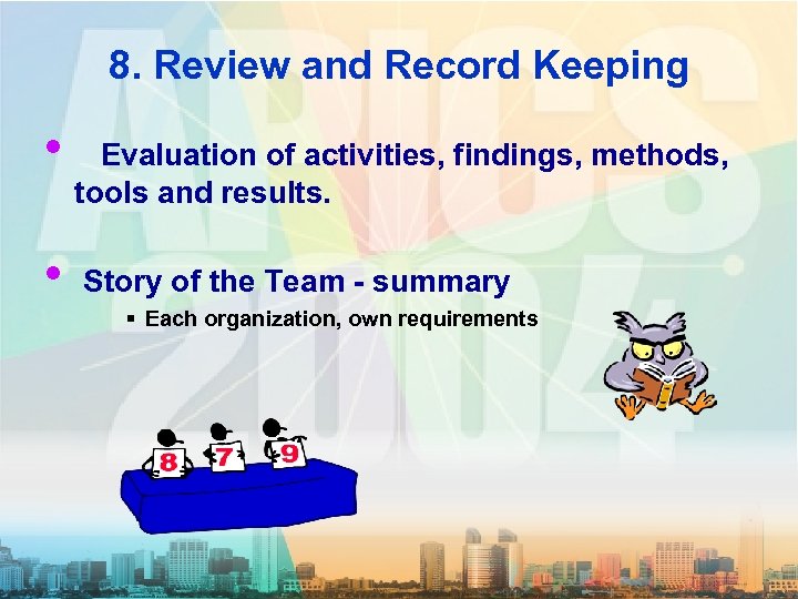 8. Review and Record Keeping • Evaluation of activities, findings, methods, tools and results.