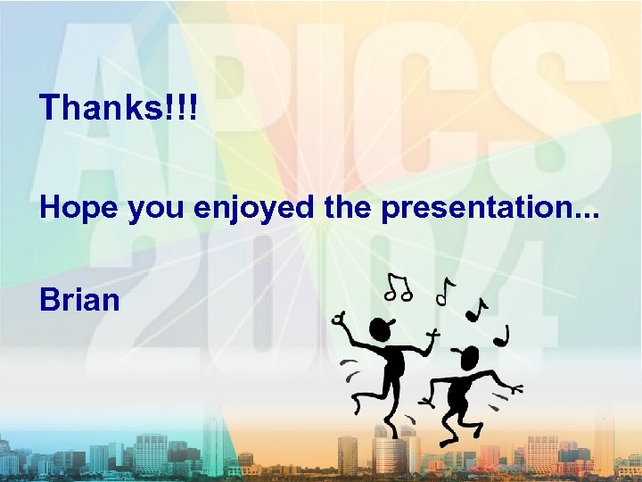  Thanks!!! Hope you enjoyed the presentation. . . Brian 