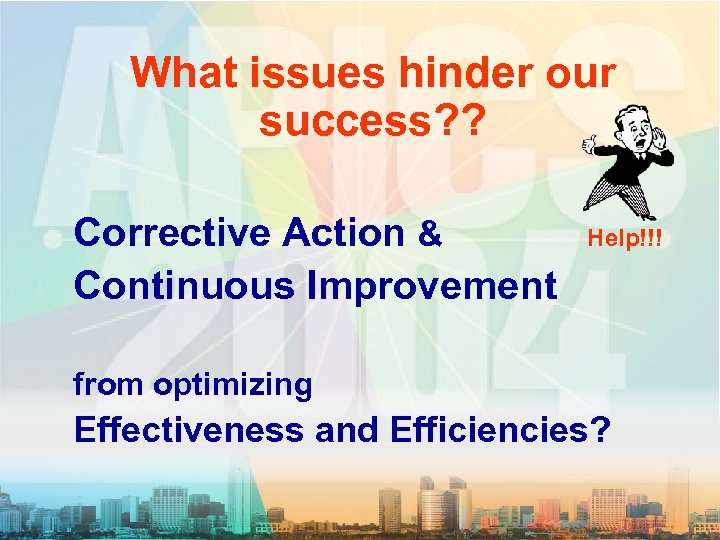  What issues hinder our success? ? Corrective Action & Help!!! Continuous Improvement from