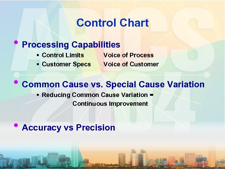 Control Chart • Processing Capabilities § Control Limits § Customer Specs Voice of Process
