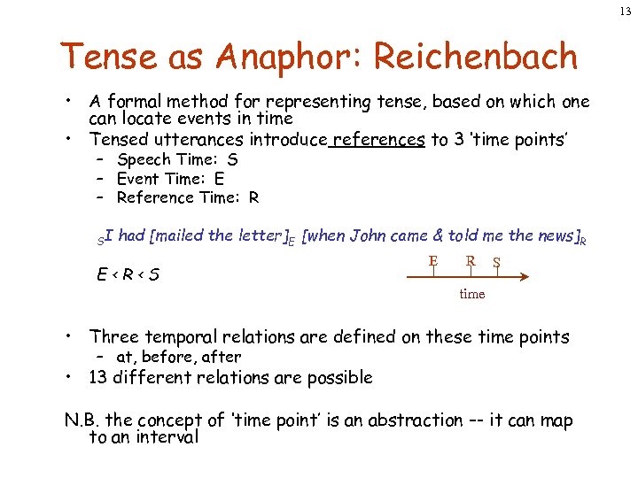 13 Tense as Anaphor: Reichenbach • A formal method for representing tense, based on