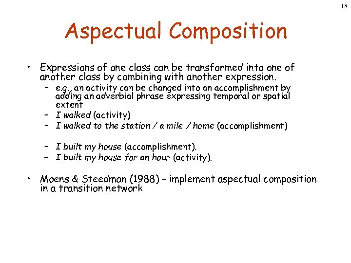 18 Aspectual Composition • Expressions of one class can be transformed into one of