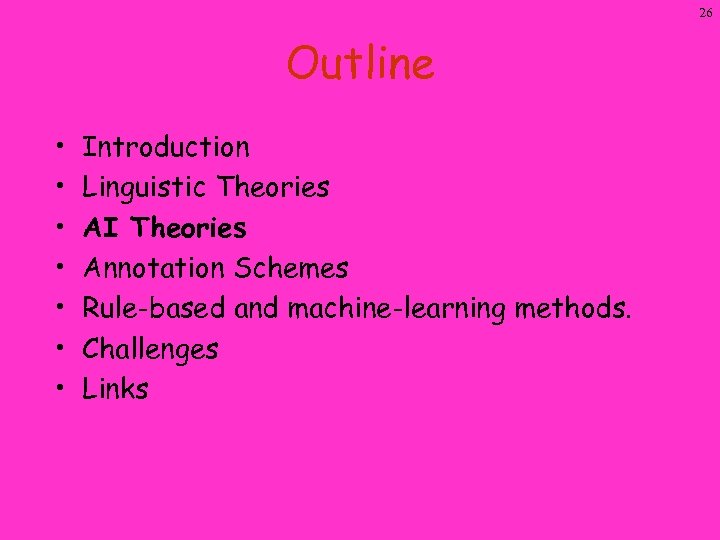 26 Outline • • Introduction Linguistic Theories AI Theories Annotation Schemes Rule-based and machine-learning