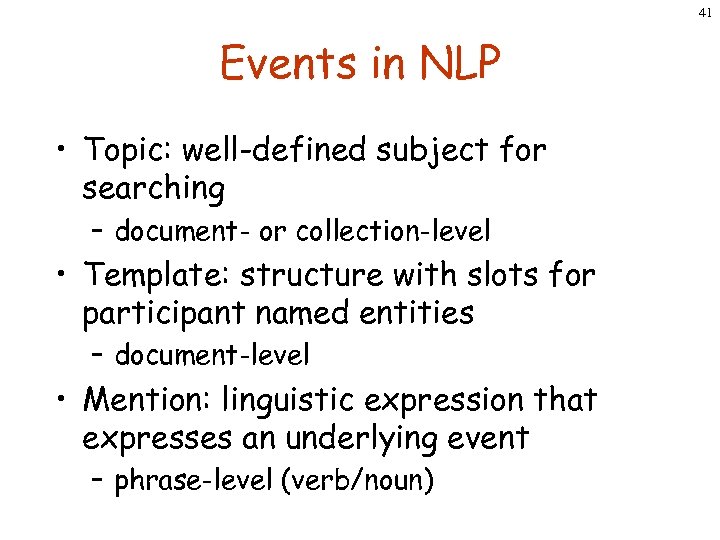 41 Events in NLP • Topic: well-defined subject for searching – document- or collection-level