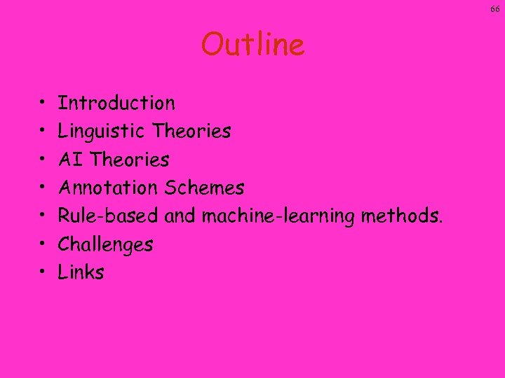 66 Outline • • Introduction Linguistic Theories AI Theories Annotation Schemes Rule-based and machine-learning