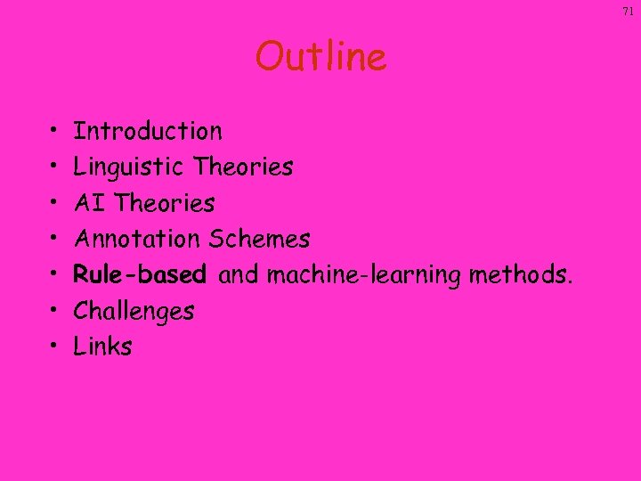 71 Outline • • Introduction Linguistic Theories AI Theories Annotation Schemes Rule-based and machine-learning
