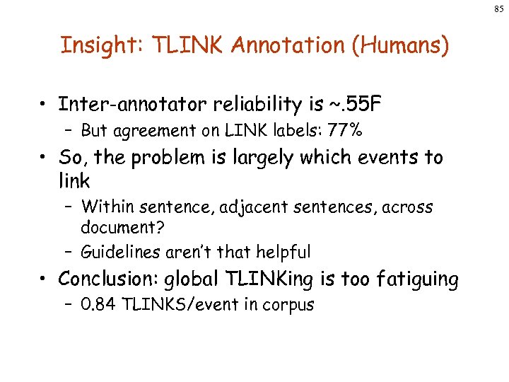 85 Insight: TLINK Annotation (Humans) • Inter-annotator reliability is ~. 55 F – But