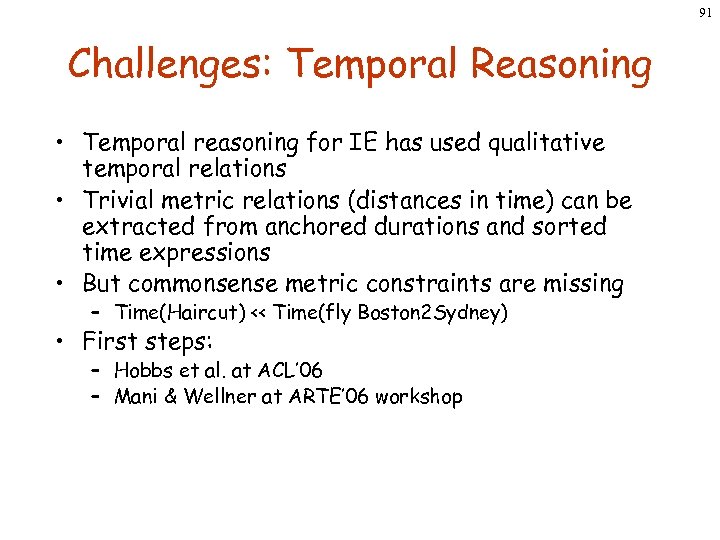 91 Challenges: Temporal Reasoning • Temporal reasoning for IE has used qualitative temporal relations