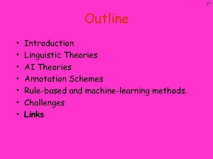 97 Outline • • Introduction Linguistic Theories AI Theories Annotation Schemes Rule-based and machine-learning