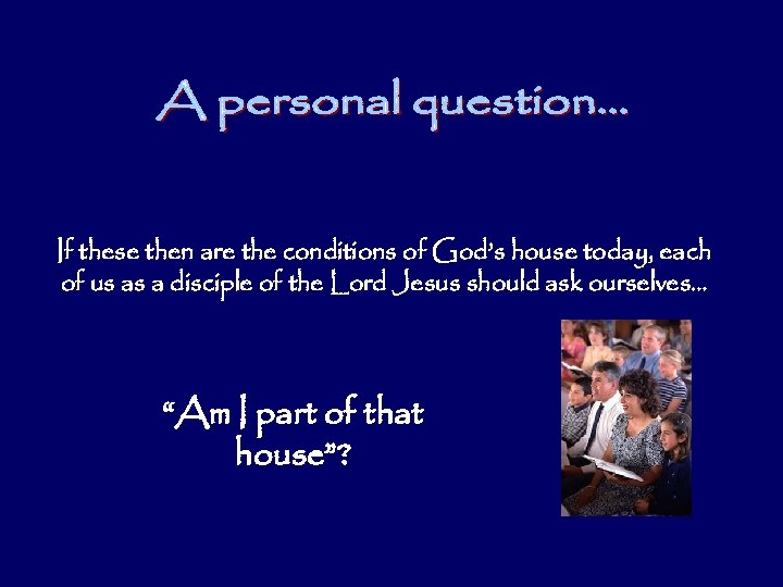 If these then are the conditions of God’s house today, each of us as