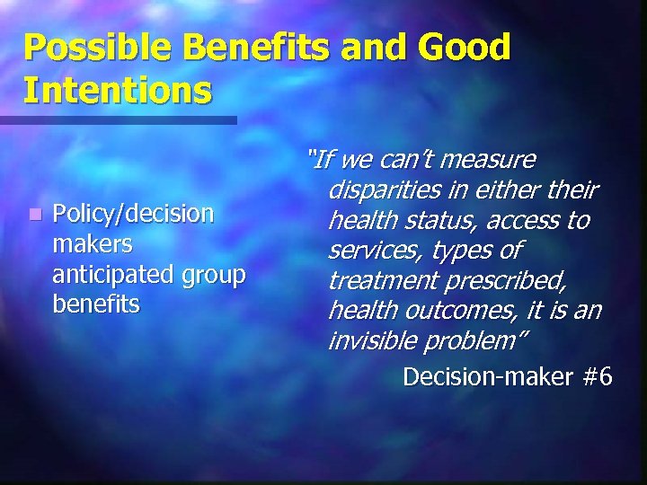 Possible Benefits and Good Intentions n Policy/decision makers anticipated group benefits “If we can’t