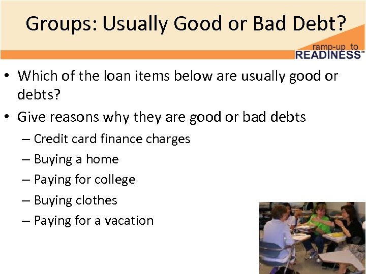 Groups: Usually Good or Bad Debt? • Which of the loan items below are