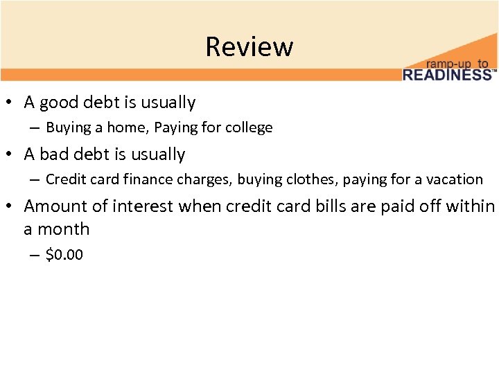 Review • A good debt is usually – Buying a home, Paying for college