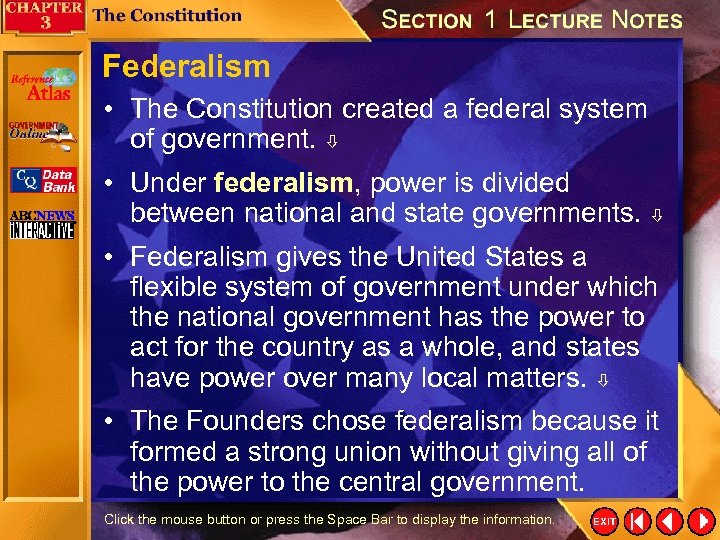 Federalism • The Constitution created a federal system of government. • Under federalism, power