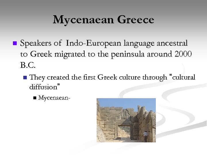 Mycenaean Greece n Speakers of Indo-European language ancestral to Greek migrated to the peninsula