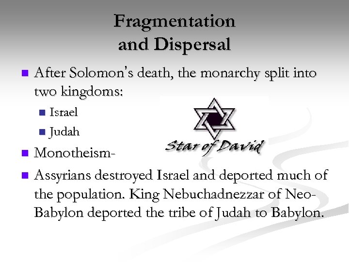 Fragmentation and Dispersal n After Solomon’s death, the monarchy split into two kingdoms: Israel