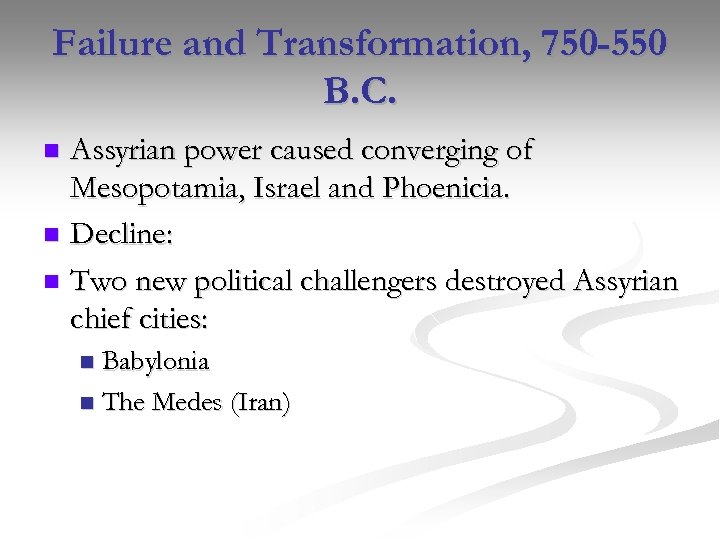 Failure and Transformation, 750 -550 B. C. Assyrian power caused converging of Mesopotamia, Israel
