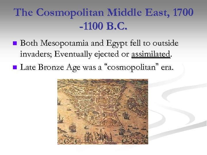 The Cosmopolitan Middle East, 1700 -1100 B. C. Both Mesopotamia and Egypt fell to