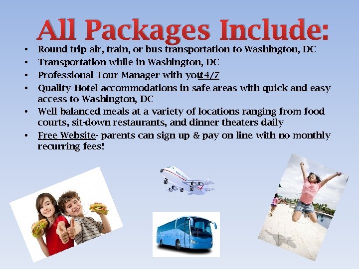  • • • All Packages Include: Round trip air, train, or bus transportation