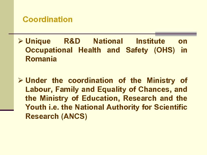 Coordination Ø Unique R&D National Institute on Occupational Health and Safety (OHS) in Romania