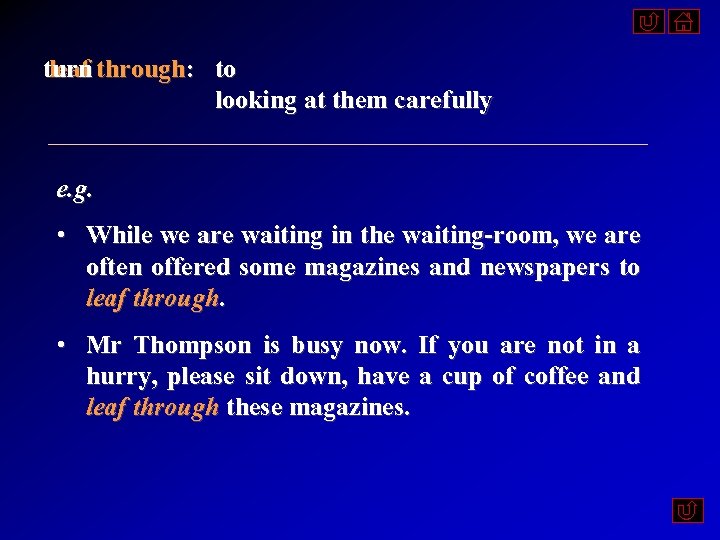 turn leaf through: to looking at them carefully e. g. • While we are