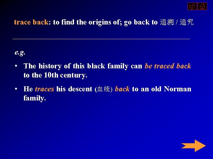 trace back: to find the origins of; go back to 追溯 / 追究 e.