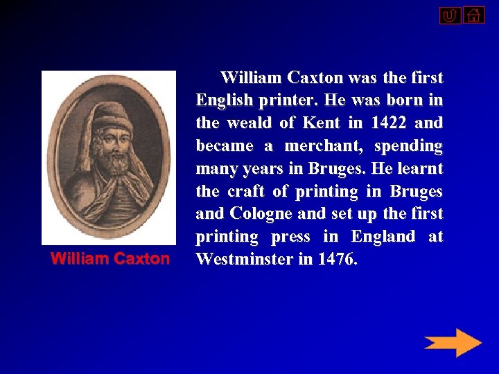 William Caxton was the first English printer. He was born in the weald of