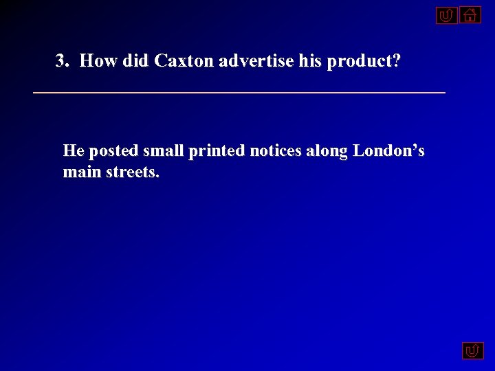 3. How did Caxton advertise his product? He posted small printed notices along London’s