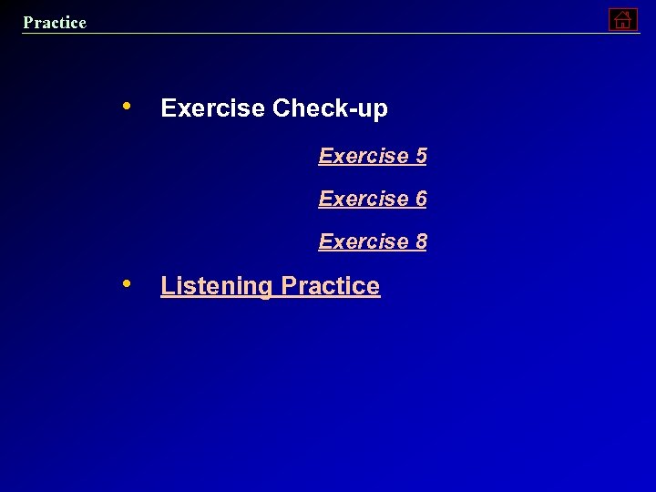 Practice • Exercise Check-up Exercise 5 Exercise 6 Exercise 8 • Listening Practice 