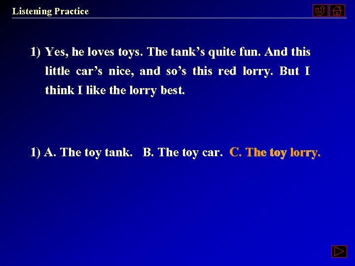 Listening Practice 1) Yes, he loves toys. The tank’s quite fun. And this little