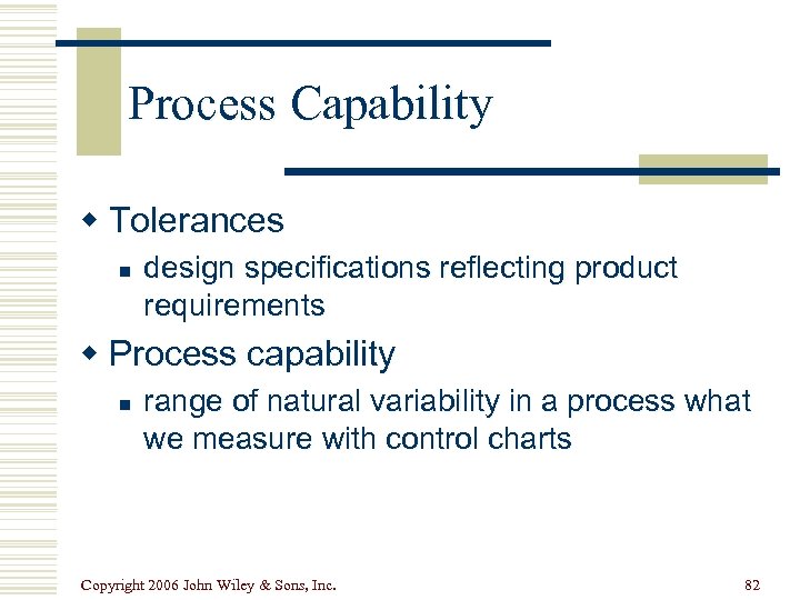Process Capability w Tolerances n design specifications reflecting product requirements w Process capability n