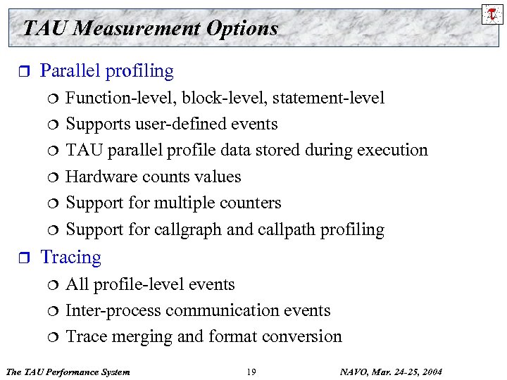 TAU Measurement Options r Parallel profiling ¦ ¦ ¦ r Function-level, block-level, statement-level Supports