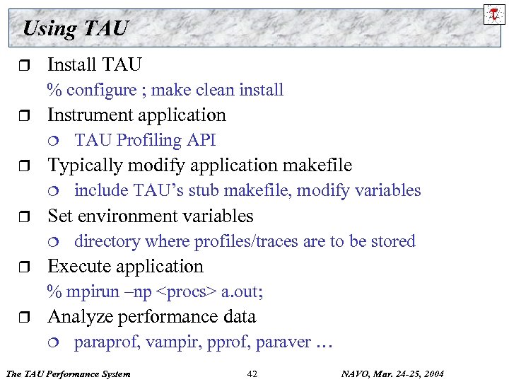 Using TAU r Install TAU % configure ; make clean install r Instrument application