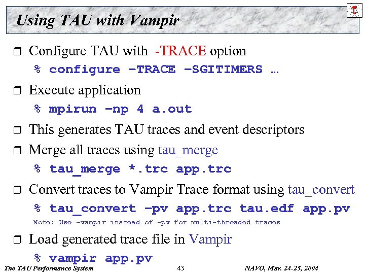 Using TAU with Vampir r Configure TAU with -TRACE option % configure –TRACE –SGITIMERS