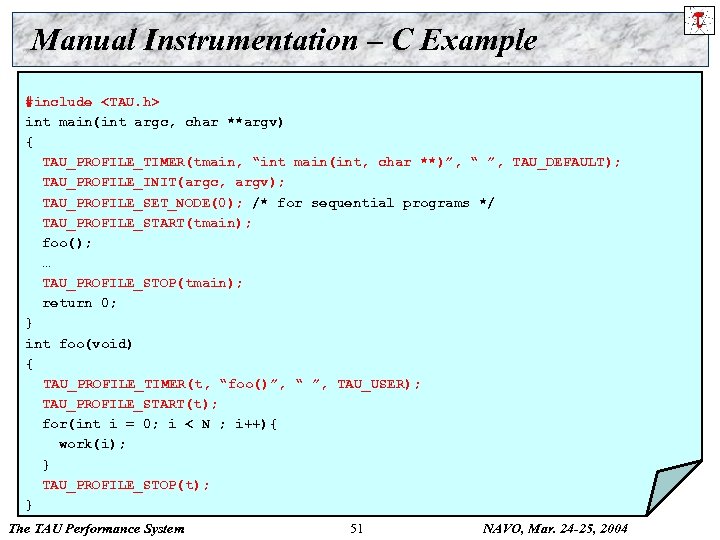 Manual Instrumentation – C Example #include <TAU. h> int main(int argc, char **argv) {