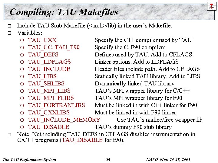 Compiling: TAU Makefiles r r r Include TAU Stub Makefile (<arch>/lib) in the user’s