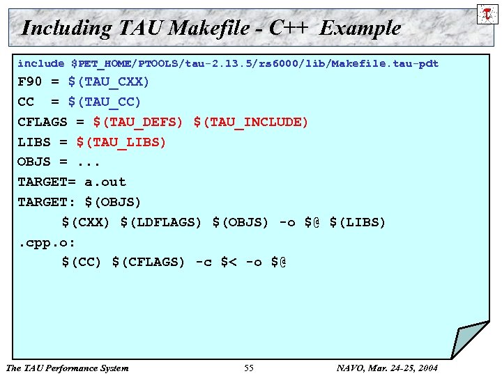 Including TAU Makefile - C++ Example include $PET_HOME/PTOOLS/tau-2. 13. 5/rs 6000/lib/Makefile. tau-pdt F 90