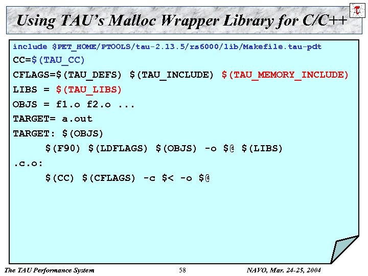 Using TAU’s Malloc Wrapper Library for C/C++ include $PET_HOME/PTOOLS/tau-2. 13. 5/rs 6000/lib/Makefile. tau-pdt CC=$(TAU_CC)