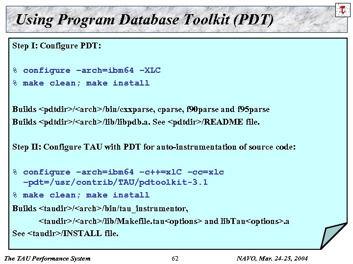 Using Program Database Toolkit (PDT) Step I: Configure PDT: % configure –arch=ibm 64 –XLC