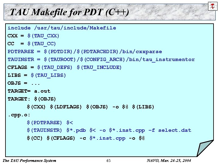 TAU Makefile for PDT (C++) include /usr/tau/include/Makefile CXX = $(TAU_CXX) CC = $(TAU_CC) PDTPARSE