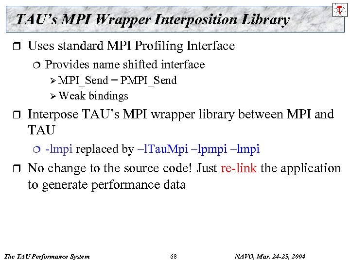 TAU’s MPI Wrapper Interposition Library r Uses standard MPI Profiling Interface ¦ Provides name